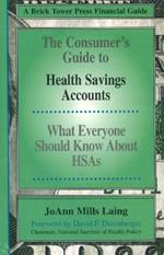 Consumer's Guide to Health Savings Accounts: What Everyone Should Know About HSAs