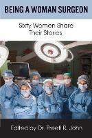 Being A Woman Surgeon: Sixty Women Share Their Stories