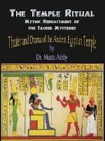 Temple Ritual Of The Ancient Egyptian Mysteries- Theater & Drama Of The Ancient Egyptian Mysteries