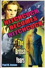 Hitchcock Becomes Hitchcock: The British Years