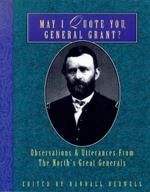 May I Quote You, General Grant?: Observations & Utterances of the North's Great Generals