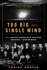 Too Big for a Single Mind: How the Greatest Generation of Physicists Uncovered the Quantum World