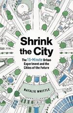 Shrink the City: The 15-Minute Urban Experiment and the Cities of the Future