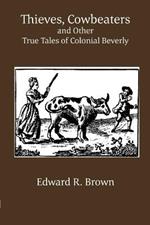 Thieves, Cowbeaters and Other True Tales of Colonial Beverly