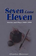 Seven Come Eleven: Stories and Plays 1969-1999