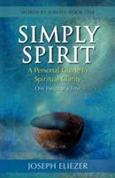 Simply Spirit: A Personal Guide to Spiritual Clarity, One Insight at a Time (Words By Joseph - Book One)
