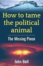 How to tame the political animal:: The missing piece