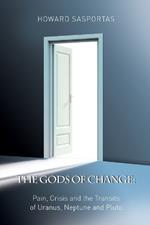 The Gods of Change: Pain, Crisis and the Transits of Uranus, Neptune and Pluto