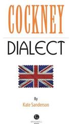 Cockney Dialect: A Selection of Words and Anecdotes from the East End of London