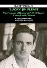 'Lucky' Jim Pleass: The Memoirs of Glamorgan's 1948 Championship Winner