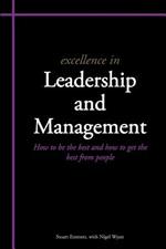 Excellence in Leadership and Management: How to be the Best and How to Get the Best from People
