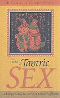 Heart of Tantric Sex - A Unique Guide to Love and Sexual Fulfilment