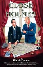 Close to Holmes: A Look at the Connections Between Historical London, Sherlock Holmes and Sir Arthur Conan Doyle