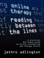 Online Therapy - Reading Between the Lines: A Practical NLP Based Guide to Online Counselling and Therapy Skills