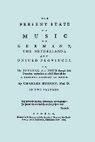 The Present State of Music in Germany, the Netherlands, and the United Provinces: The Journal of a Tour Through Those Countries, Undertaken to Collect Materials for a General History of Music