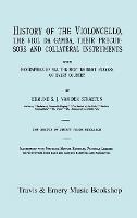 History of the Violoncello, the Viol Da Gamba, Their Precursors and Collateral Instruments, with Biographies of All the Most Eminent Players in Every Country. [Facsimile of the 1915 Edition].