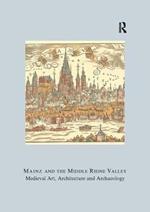 Mainz and the Middle Rhine Valley: Medieval Art, Architecture and Archaeology: Volume 30: Medieval Art, Architecture and Archaeology