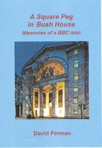 A A Square Peg in Bush House: Memories of a BBC man