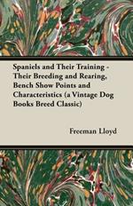 Spaniels And Their Training - Their Breeding And Rearing, Bench Show Points And Characteristics (A Vintage Dog Books Breed Classic)