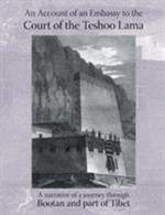 Account of an Embassy to the Court of the Teshoo Lama in Tibet: Containing a Narrative of a Journey Through Bootan, and a Part of Tibet