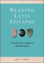 Reading Latin Epitaphs: A Handbook for Beginners, New Edition with Illustrations