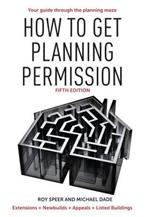 How to Get Planning Permission: Newbuilds + Extensions + Conversions + Alterations + Appeals