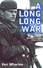 A Long Long War: Voices from the British Army in Northern Ireland 1969-98