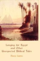 Longing for Egypt and Other Unexpected Biblical Tales