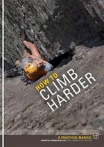 How to Climb Harder: A Practical Manual, Essential Knowledge for Rock Climbers of All Abilities