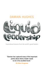 Liquid Leadership: Inspirational lessons from the world's great leaders