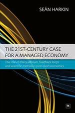 The 21st Century Case for a Managed Economy: The Role of Disequilibrium, Feedback Loops and Scientific Method in Post-crash Economics