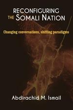 Reconfiguring Somali Nation: Changing Conversations, Shifting Paradigms