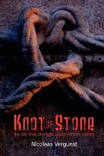 Knot of Stone: The Day That Changed South Africa's History