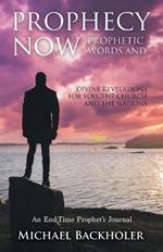 Prophecy Now, Prophetic Words and Divine Revelations for You, the Church and the Nations: An End-Time Prophet's Journal