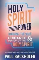 Holy Spirit Power, Knowing the Voice, Guidance and Person of the Holy Spirit: Inspiration from Rees Howells, Evan Roberts, D.L. Moody, Duncan Campbell and Other Channels of God's Divine Fire!