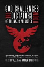 God Challenges the Dictators, Doom of the Nazis Predicted: The Destruction of the Third Reich Foretold by the Director of Swansea Bible College, An Intercessor from Wales