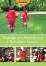 Developing a Forest School in Early Years Provision: A Practical Handbook on How to Develop a Forest School in Any Early Years Setting