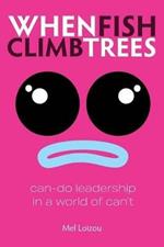 When Fish Climb Trees: Can-do leadership in a world of can't