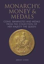 Monarchy, Money and Medals: Coins, Banknotes and Medals from the Collection of Her Majesty The Queen