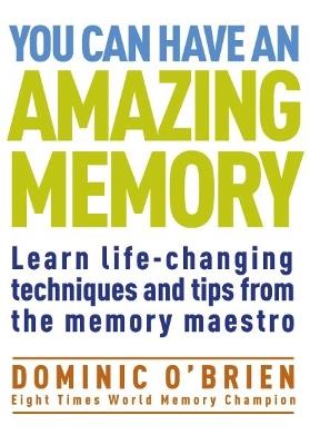 You Can Have an Amazing Memory: Learn Life-Changing Techniques and Tips from the Memory Maestro - Dominic O'Brien - cover