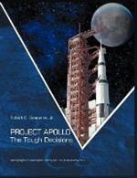 Project Apollo: The Tough Decisions (NASA Monographs in Aerospace History series, number 37)