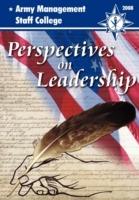Perspectives on Leadership: A Compilation of Thought-worthy Essays from the Faculty and Staff of the Army's Premier Educational Institution for Civilian Leadership and Management, the Army Management Staff College