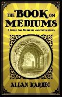 The Book on Mediums: A Guide for Mediums and Invocators