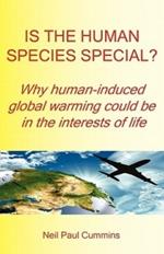 Is the Human Species Special?: Why Human-induced Global Warming Could be in the Interests of Life