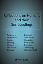 Reflections on Humans and Their Surroundings: Awareness, Experience, Qualia, Hearing, Memory, Perception, Thought, Freedom, Sensations, Character, Personality, Evolution, Technology, Science & Faith