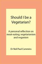 Should I be a Vegetarian?: A Personal Reflection on Meat-eating, Vegetarianism and Veganism