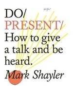 Do Present: How To Give A Talk And Be Heard