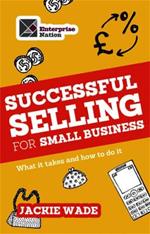 Successful Selling for Small Business: What It Takes and How to Do It