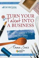 Turn Your Talent into a Business: A Guide to Earning a Living from Your Hobby