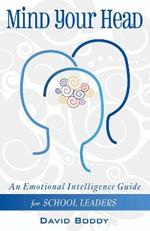 Mind Your Head: An Emotional Intelligence Guide for School Leaders